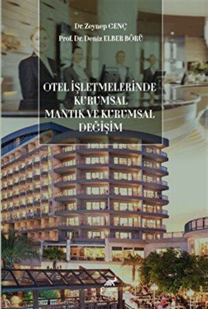 Otel İşletmelerinde Kurumsal Mantık ve Kurumsal Değişim / Zeynep Genç