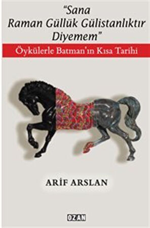 ''Sana Raman Güllük Gülistanlıktır Diyemem'' / Öykülerle Batman'ın Kısa Tarihi / Arif Arslan