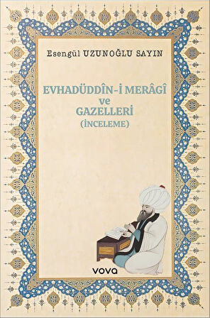 Evhadüddîn-i Meragî ve Gazelleri(İnceleme) / Esengül Uzunoğlu Sayın