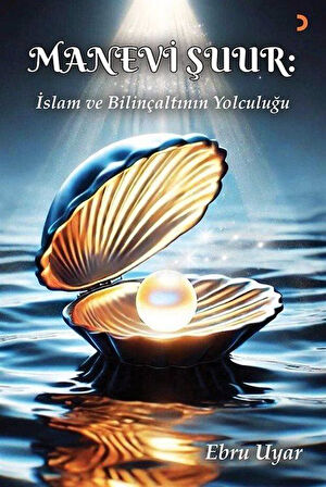 Manevi Şuur: İslam ve Bilinçaltının Yolculuğu / Ebru Uyar