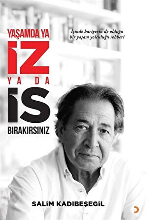 Yaşamda ya İZ ya da İS Bırakırsınız / Salim Kadıbeşegil