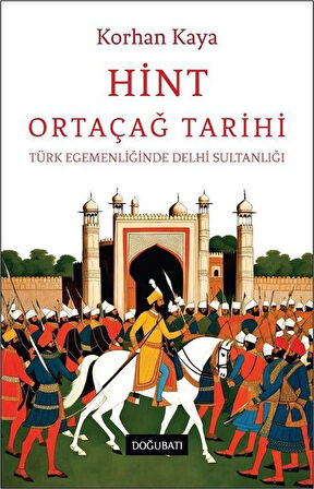 Hint Ortaçağ Tarihi & Türk Egemenliğinde Delhi Sultanlığı / Korhan Kaya