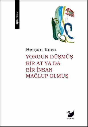 Yorgun Düşmüş Bir At ya da Bir İnsan Mağlup olmuş / Berşan Koca