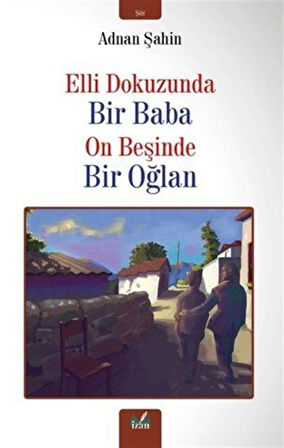 Elli Dokuzunda Bir Baba On Beşinde Bir Oğlan / Adnan Şahin