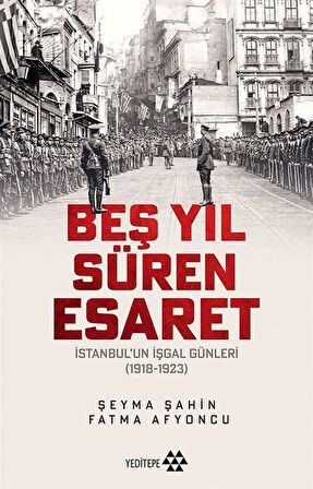 Beş Yıl Süren Esaret & İstanbul'un İşgal Günleri (1918-1923) / Fatma Afyoncu