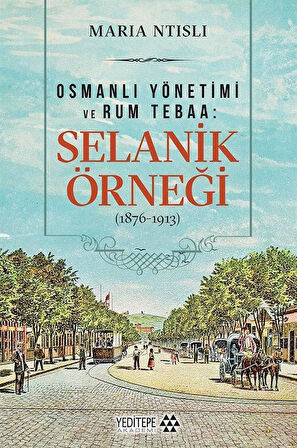 Osmanlı Yönetimi ve Rum Tebaa Selanik Örneği (1876-1913) / Maria Ntisli