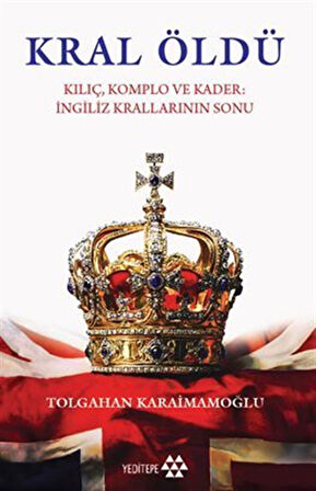 Kral Öldü / Kılıç Komplo ve Kader İngiliz Krallarının Sonu / Tolgahan Karaimamoğlu