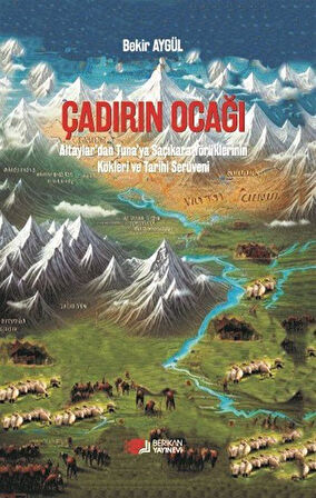 Çadırın Ocağı & Altaylar'dan Tuna'ya Saçıkara Yörüklerinin Kökleri ve Tarihi Serüveni / Bekir Aygül