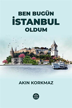Ben Bugün İstanbul Oldum / Akın Korkmaz