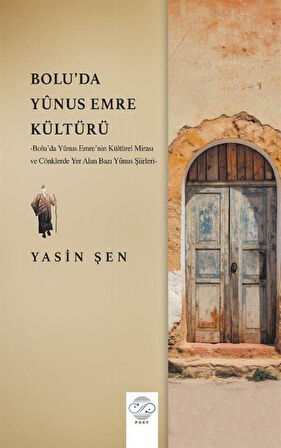 Bolu'da Yûnus Emre Kültürü & Bolu'da Yûnus Emre'nin Kültürel Mirası ve Cönklerde Yer Alan Bazı Yûnus Şiirleri / Yasin Şen