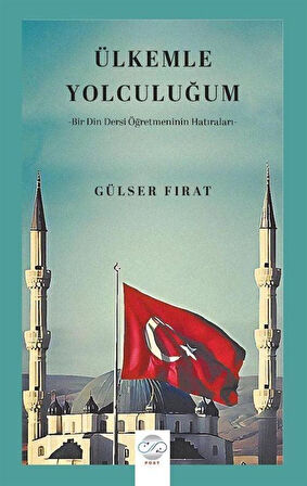 Ülkemle Yolculuğum & Bir Din Dersi Öğretmeninin Hatıraları / Gülser Fırat