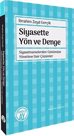 Siyasette Yön ve Denge Siyasetnamelerden Günümüze Yönetime Dair Çözümler / İbrahim Zeyd Gerçik