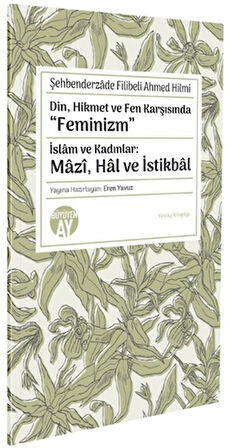 Din, Hikmet ve Fen Karşısında “Feminizm” İslâm ve Kadınlar: Mâzî, Hâl ve İstikbâl