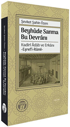 Beyhûde Sanma Bu Devranı Kadirî Âdab ve Erkanı -Eşrefî-Rûmî- / Şevket Şahin Özen