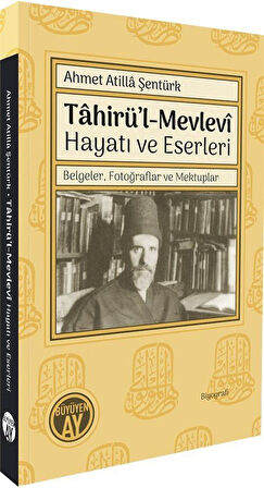 Tahirü'l-Mevlevî Hayatı ve Eserleri & Belgeler, Fotoğraflar ve Mektuplar / Ahmet Atilla Şentürk