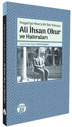 Yozgat’tan Mısır’a Bir İlim Yolcusu: Ali İhsan Okur ve Hatıraları