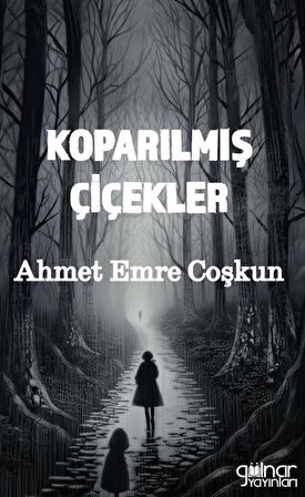 Koparılmış Çiçekler / Ahmet Emre Coşkun