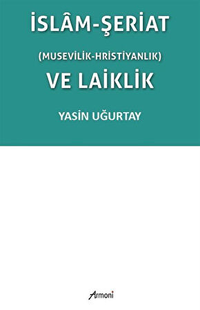 İslam-Şeriat (Musevilik - Hristiyanlık) ve Laiklik / Yasin Uğurtay