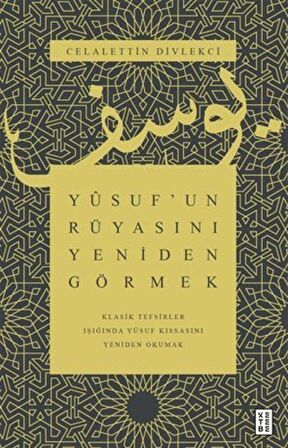 Yusuf'un Rüyasını Yeniden Görmek / Klasik Tefsirler Işığında Yusuf Kıssasını Yeniden Okumak / Celalettin Divlekci