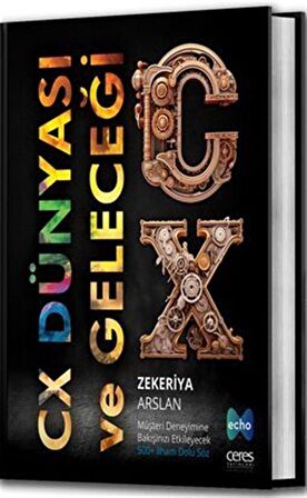 CX Dünyası ve Geleceği & Müşteri Deneyimine Bakışınızı Etkileyecek 500+ İlham Dolu Söz / Zekeriya Arslan