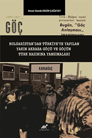 Bulgaristan'dan Türkiye'ye Yapılan Yakın Akraba Göçü ve Göçün Türk Basınına Yansımaları / Dr. Hacer Hande Ergin Çağatay