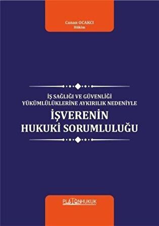 İş Sağlığı ve Güvenliği Yükümlülüklerine Aykırılık Nedeniyle İşverenin Hukuki Sorumluluğu / Hakim Canan Ocakcı