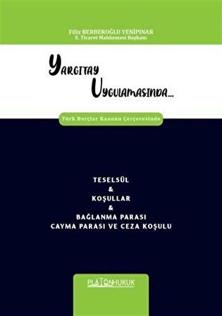 Yargıtay Uygulamasında Türk Borçlar Kanunu Çerçevesinde Teselsül - Koşullar - Bağlanma Parası Cayma Parası ve Ceza Koşulu / Filiz Berberoğlu Yenipınar