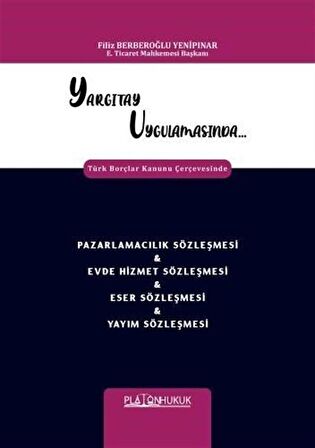 Yargıtay Uygulamasında Türk Borçlar Kanunu Çerçevesinde Pazarlamacılık Sözleşmesi - Evde Hizmet Sözleşmesi - Eser Sözleşmesi - Yayım Sözleşmesi / Filiz Berberoğlu Yenipınar