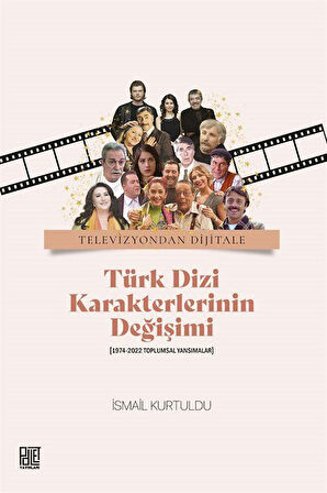 Televizuyondan Dijitale Türk Dizi Karekterlerinin Değişimi (1974-2022 Toplumsal Yansımalar) İsmail Kurtuldu / İsmail Kurtuldu