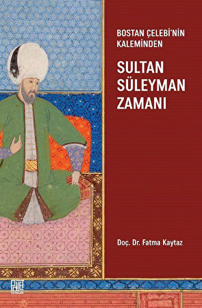 Bostan Çelebi'nin Kaleminden Sultan Süleyman Zamanı / Fatma Kaytaz