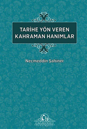 Tarihe Yön Veren Kahraman Hanımlar / Necmeddin Şahiner