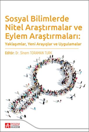 Sosyal Bilimlerde Nitel Araştırmalar ve Eylem Araştırmaları: Yaklaşımlar, Yeni Arayışlar ve Uygulamalar