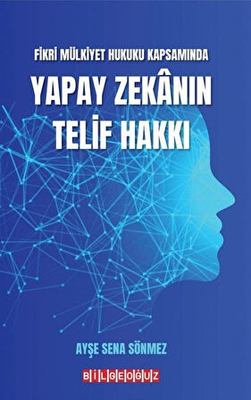 Fikri Mülkiyet Hukuku Kapsamında Yapay Zekanın Telif Hakkı / Ayşe Sena Sönmez