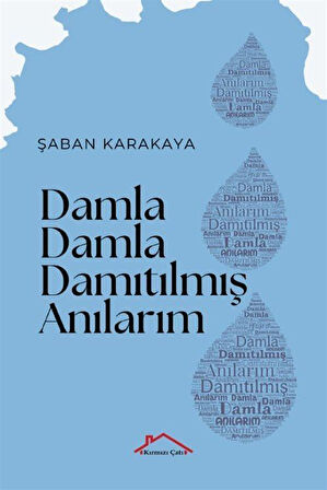Damla Damla Damıtılmış Anılarım / Şaban Karakaya