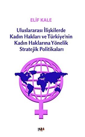 Uluslararası İlişkilerde Kadın Hakları ve Türkiye’nin Kadın Haklarına Yönelik Stretejik Politikaları