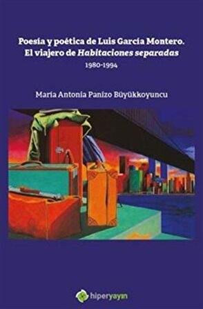 Poesia y Poetica de Luis Garcia Montero. El Viajero de Habitaciones Separadas 1980-1994 / Maria Antonia Panizo Büyükkoyuncu