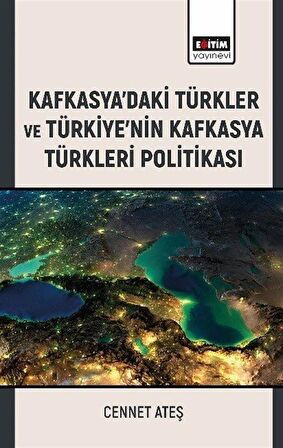 Kafkasya'daki Türkler ve Türkiye'nin Kafkasya Türkleri Politikası / Cennet Ateş