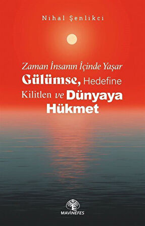 Zaman İnsanın İçinde Yaşar Gülümse, Hedefine Kilitlen ve Dünyaya Hükmet / Nihal Şenlikci
