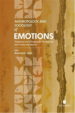 Anthropology and Sociology of Emotions: Theoretical and Ethnographic Perspectives from Turkey and Beyond / Ramazan Aras