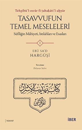 Tehẕîbü'l-esrar fî ṭabaḳāti'l-aḫyar: Tasavvufun Temel Meseleleri Sûfîliğin Mahiyeti, Istılahları ve Esasları / Ebû Sa'd el-Hargûşî