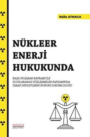 Nükleer Enerji Hukukunda Kaza ve Zarar Kavramı İle Uluslararası Sözleşmeler Kapsamında Taraf Devletlerin Hukuki Sorumluluğu