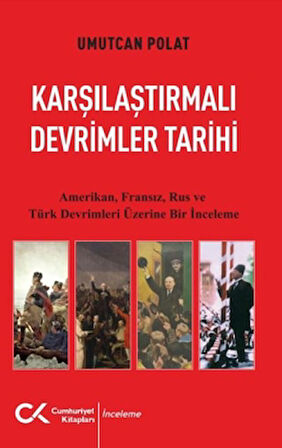 Karşılaştırmalı Devrimler Tarihi - Amerikan Fransız Rus ve Türk Devrimleri Üzerine Bir İnceleme