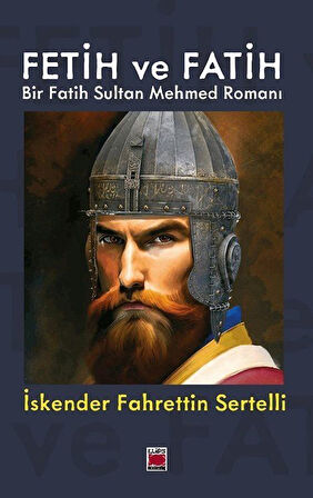 Fetih ve Fatih & Bir Fatih Sultan Mehmed Romanı / İskender Fahrettin Sertelli