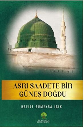 Asrı Saadete Bir Güneş Doğdu / Hafize Sümeyra Işık / Platanus Publishing / 9786256517912