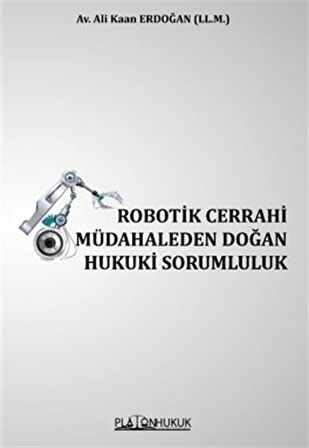 Robotik Cerrahi Müdahaleden Doğan Hukuki Sorumluluk / Ali Kaan Erdoğan