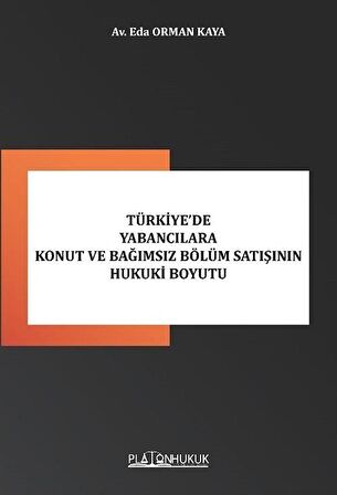 Türkiye'de Yabancılara Konut Ve Bağımsız Bölüm Satışının Hukuki Boyutu / Eda Orman Kaya