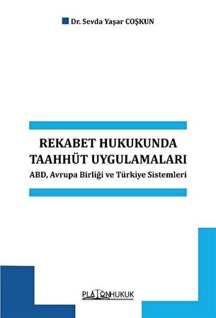 Rekabet Hukukunda Taahhüt Uygulamaları Abd, Avrupa Birliği ve Türkiye Sistemleri / Dr. Öğr. Üyesi Sevda Yaşar Coşkun