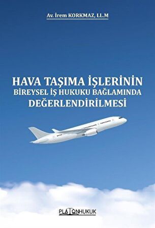 Hava Taşıma İşlerinin Bireysel İş Hukuku Bağlamında Değerlendirilmesi / Av. İrem Korkmaz