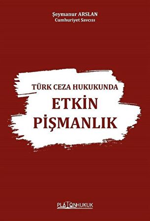 Türk Ceza Hukukunda Etkin Pişmanlık / Cumhuriyet Savcısı Şeymanur Arslan