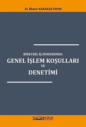 Bireysel İş Hukukunda Genel İşlem Koşulları ve Denetimi / Av. İlknur Karakaş Sayan